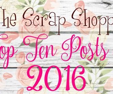 The Top Ten Blog Posts of 2016 at The Scrap Shoppe